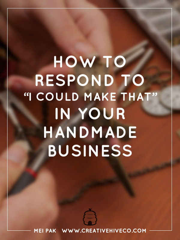 How to respond to "I could make that" in your handmade business