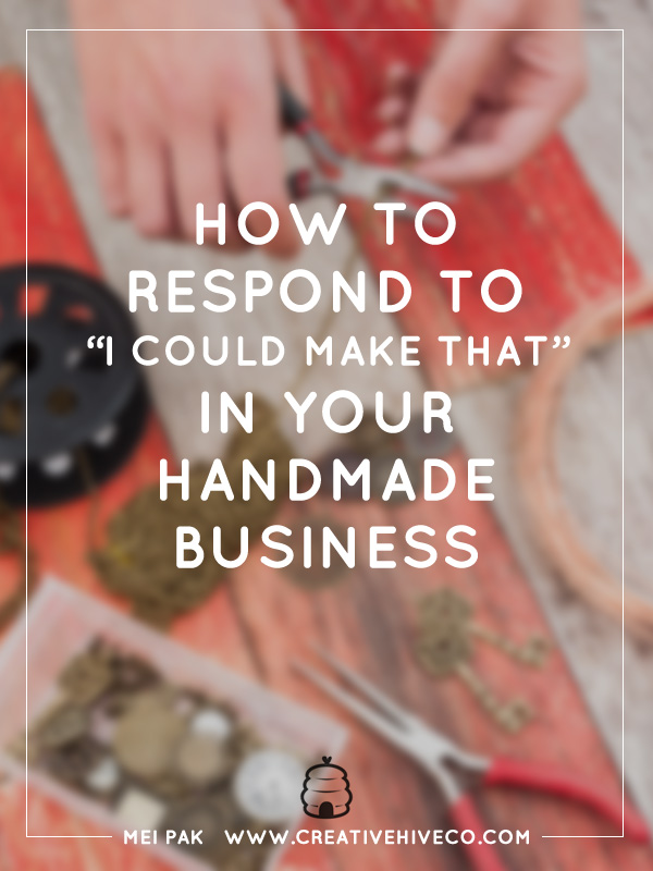 How to respond to "I could make that" in your handmade business