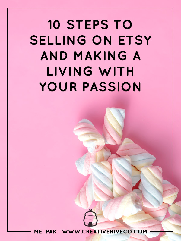 10 STEPS TO SELLING ON ETSY AND MAKING A LIVING WITH YOUR PASSION!